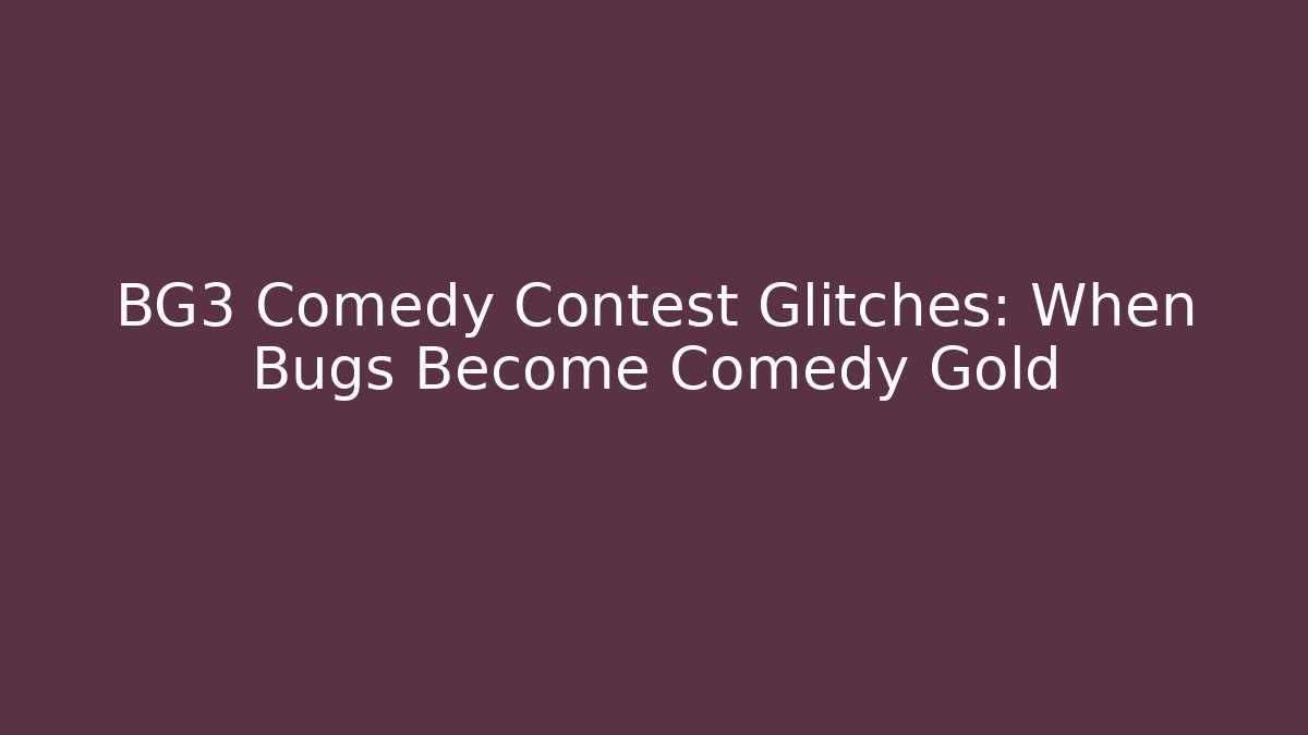 BG3 Comedy Contest Glitches: When Bugs Become Comedy Gold