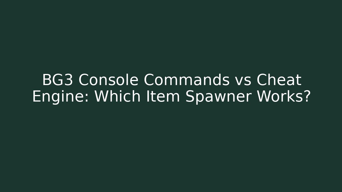 BG3 Console Commands vs Cheat Engine: Which Item Spawner Works?