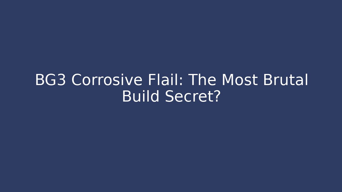 BG3 Corrosive Flail: The Most Brutal Build Secret?