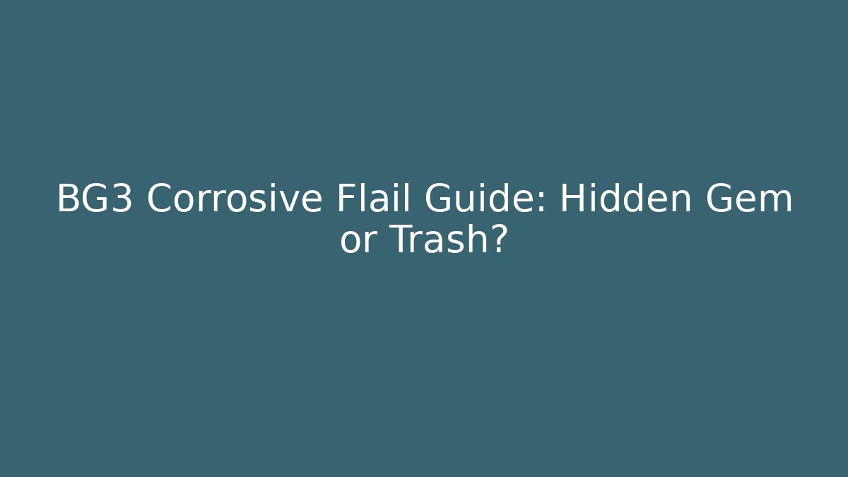 BG3 Corrosive Flail Guide: Hidden Gem or Trash?