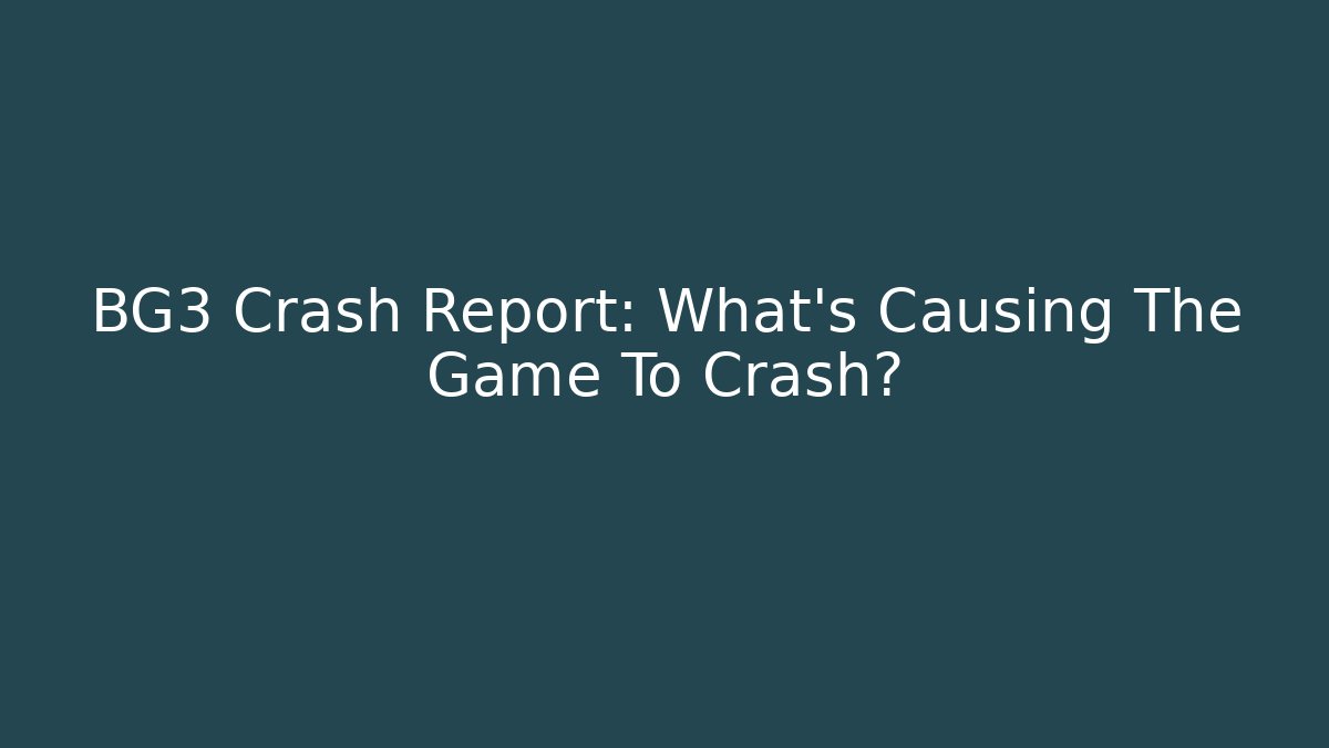 BG3 Crash Report: What’s Causing The Game To Crash?