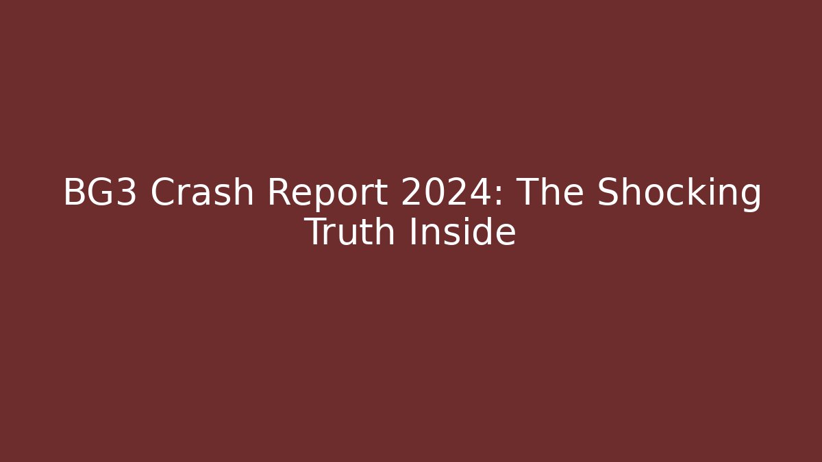 BG3 Crash Report 2024: The Shocking Truth Inside