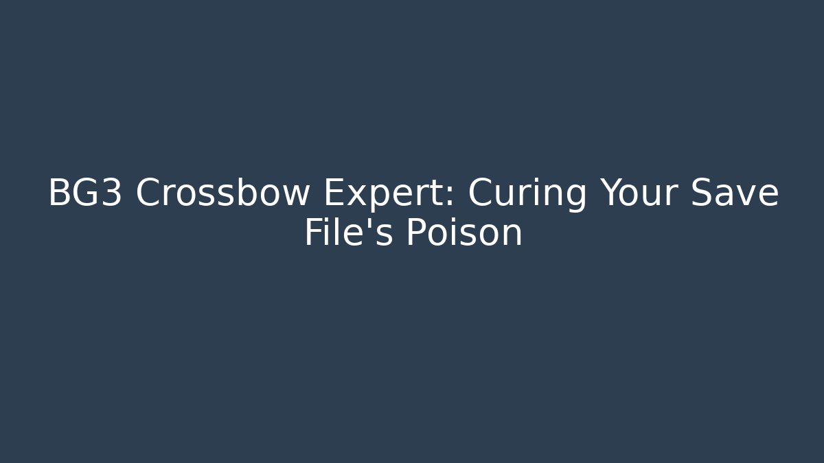 BG3 Crossbow Expert: Curing Your Save File's Poison