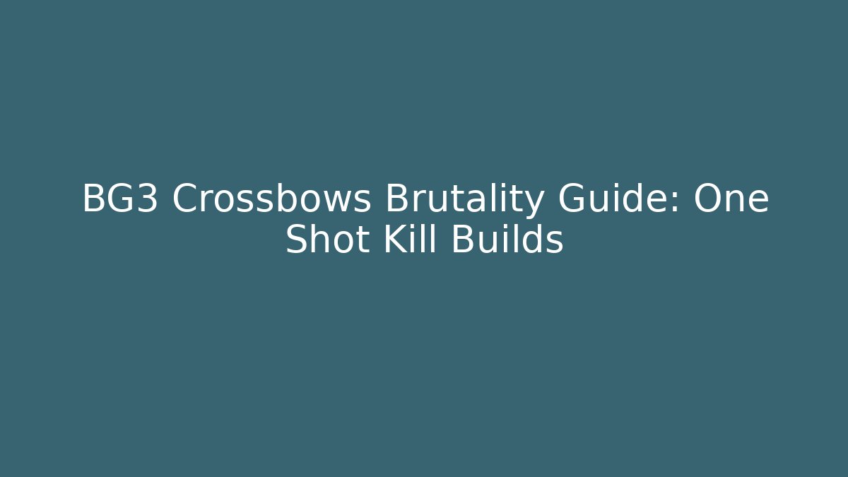 BG3 Crossbows Brutality Guide: One Shot Kill Builds