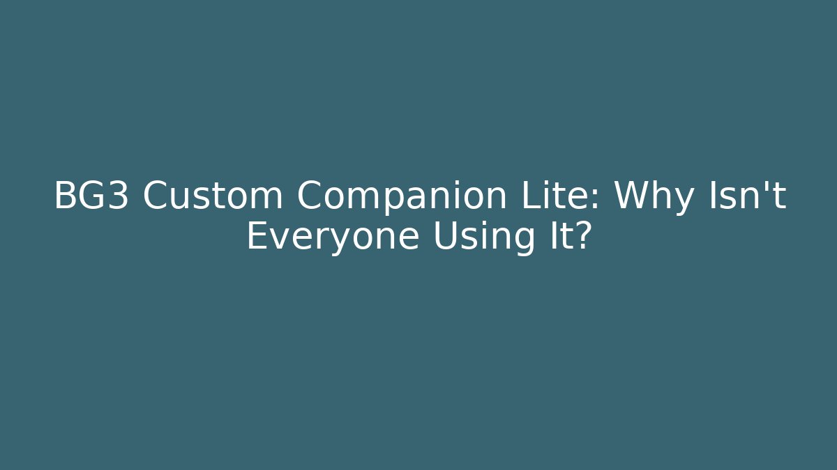 BG3 Custom Companion Lite: Why Isn't Everyone Using It?