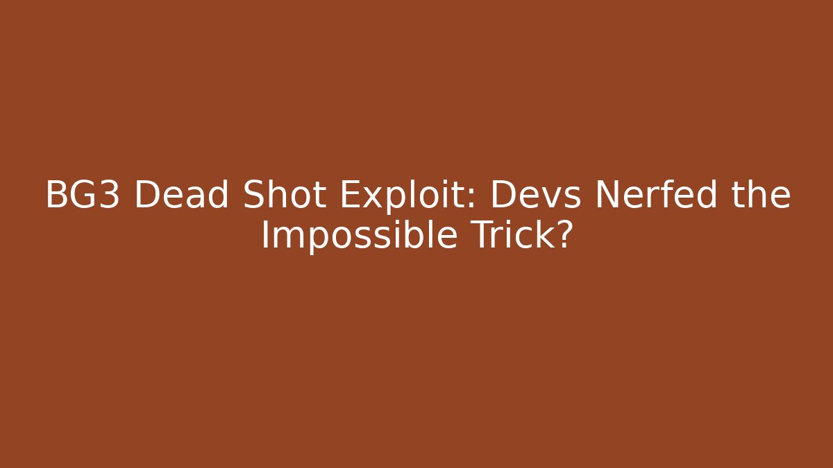 BG3 Dead Shot Exploit: Devs Nerfed the Impossible Trick?