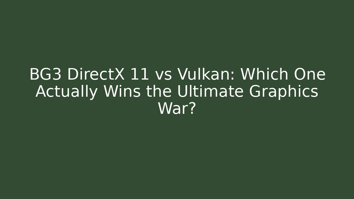 BG3 DirectX 11 vs Vulkan: Which One Actually Wins the Ultimate Graphics War? - Critter Realm