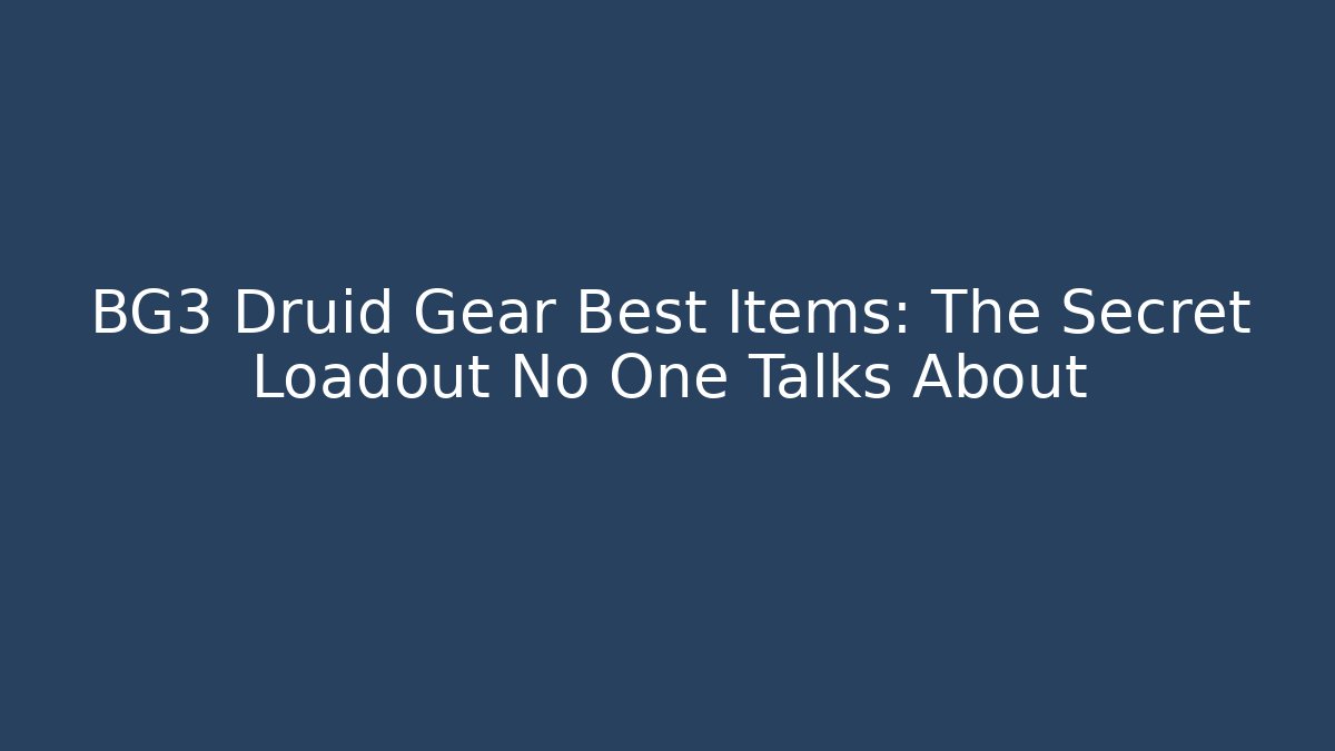 BG3 Druid Gear + Best Items: The Secret Loadout No One Talks About