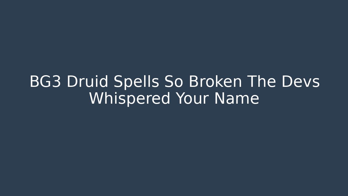 BG3 Druid Spells So Broken The Devs Whispered Your Name - Critter Realm