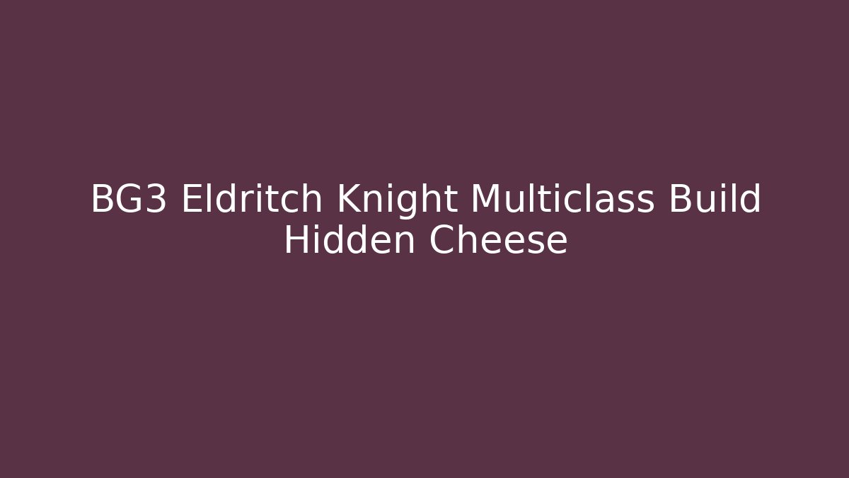 BG3 Eldritch Knight Multiclass Build Hidden Cheese