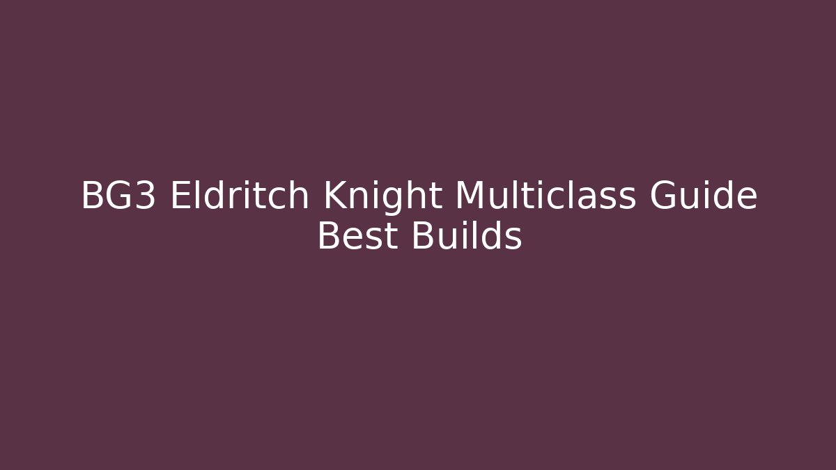 BG3 Eldritch Knight Multiclass Guide Best Builds
