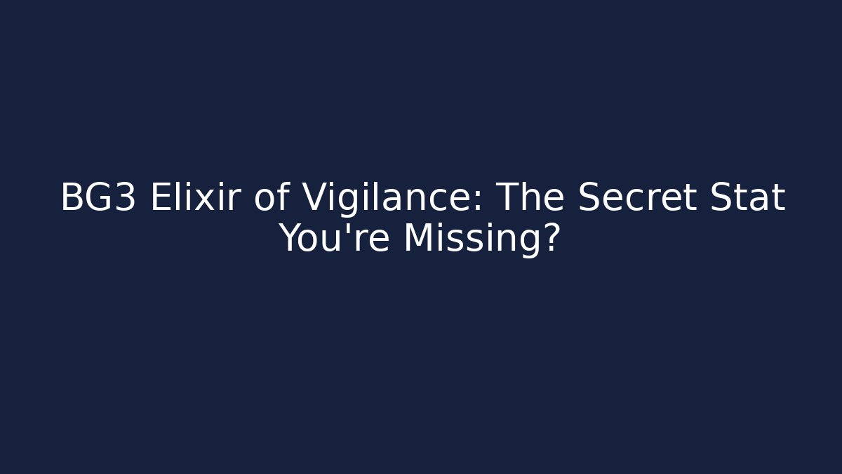 BG3 Elixir of Vigilance: The Secret Stat You're Missing?