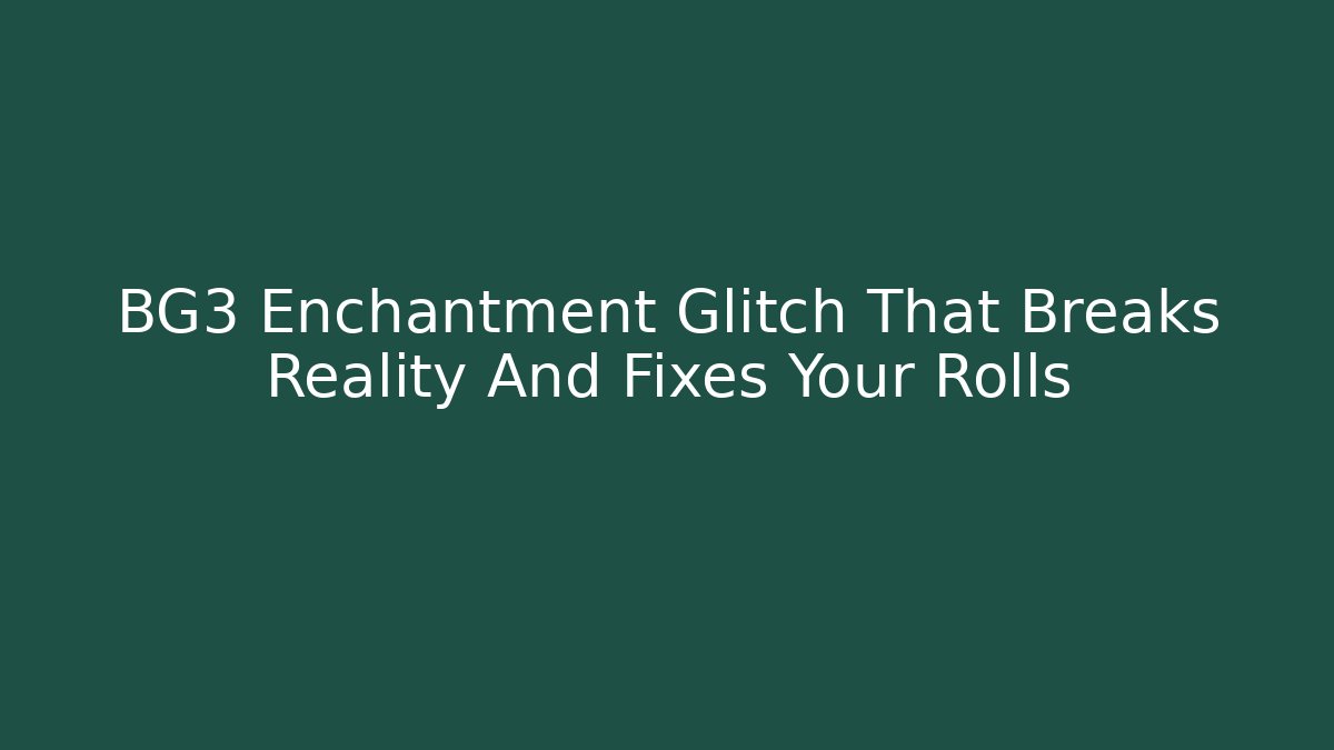 BG3 Enchantment Glitch That Breaks Reality And Fixes Your Rolls
