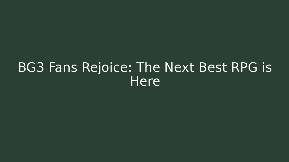 BG3 Fans Rejoice: The Next Best RPG is Here