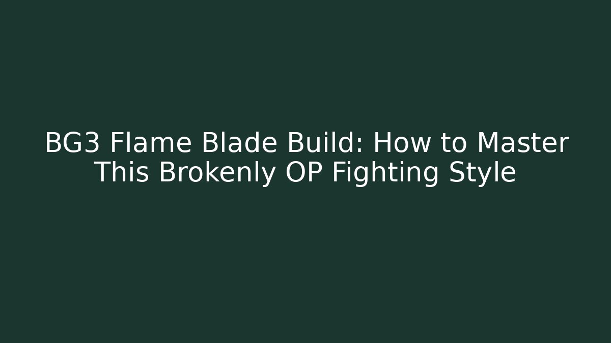 BG3 Flame Blade Build: How to Master This Brokenly OP Fighting Style