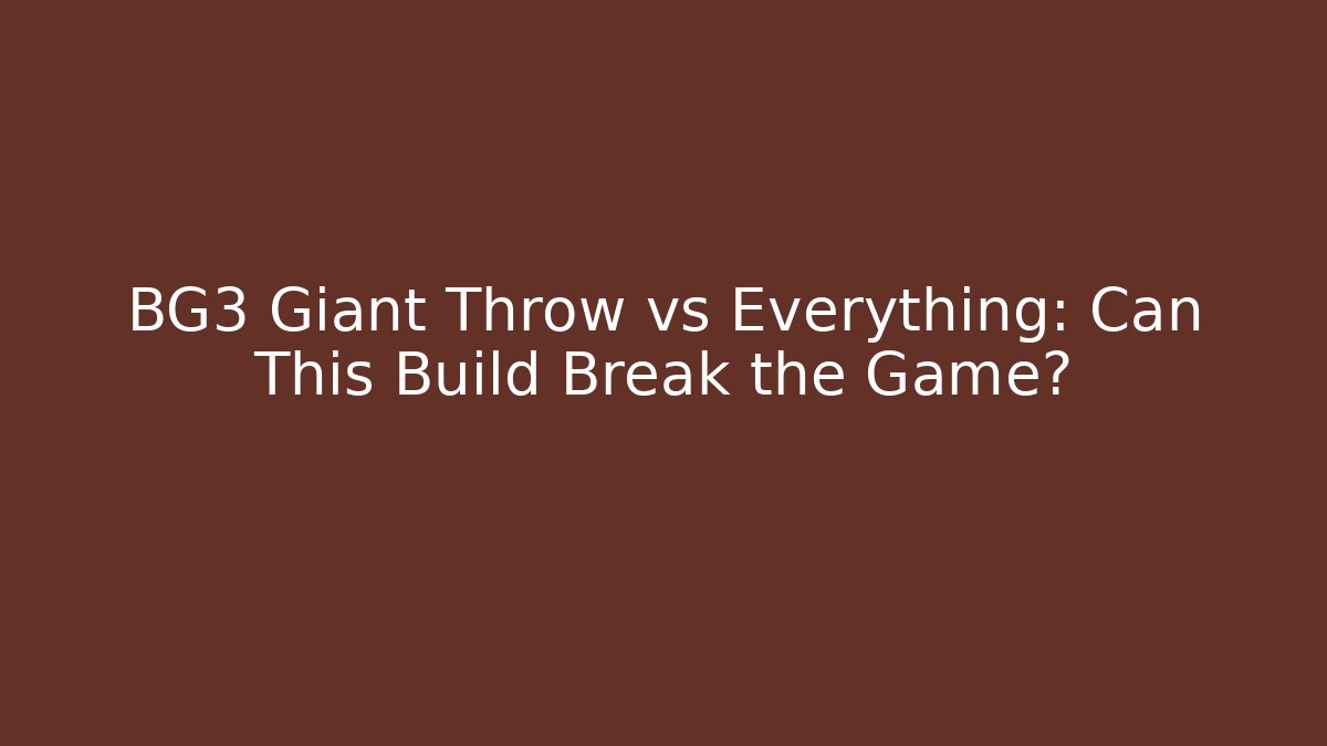 BG3 Giant Throw vs Everything: Can This Build Break the Game?