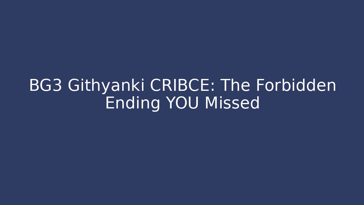 BG3 Githyanki CRIBCE: The Forbidden Ending YOU Missed