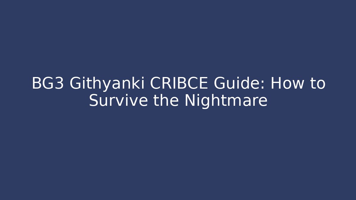 BG3 Githyanki CRIBCE Guide: How to Survive the Nightmare