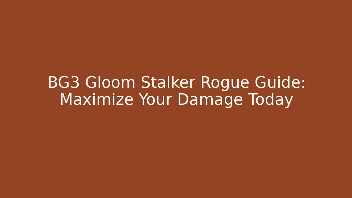 BG3 Gloom Stalker Rogue Guide: Maximize Your Damage Today