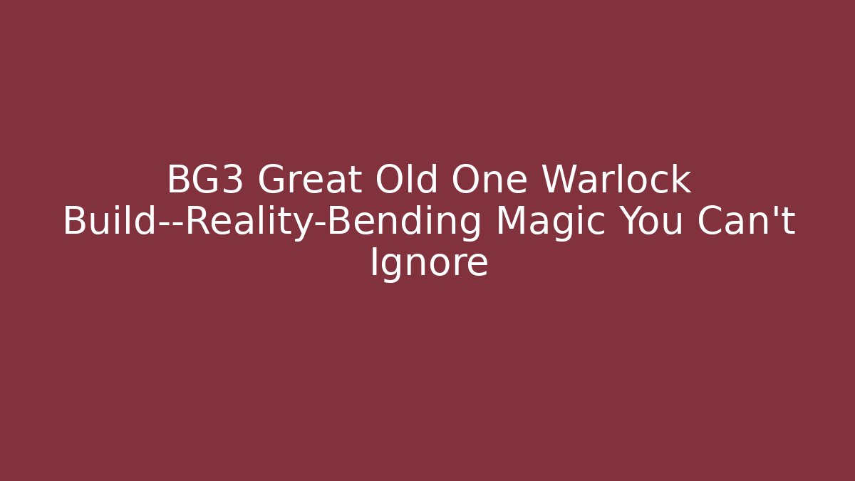 BG3 Great Old One Warlock Build—Reality-Bending Magic You Can't Ignore