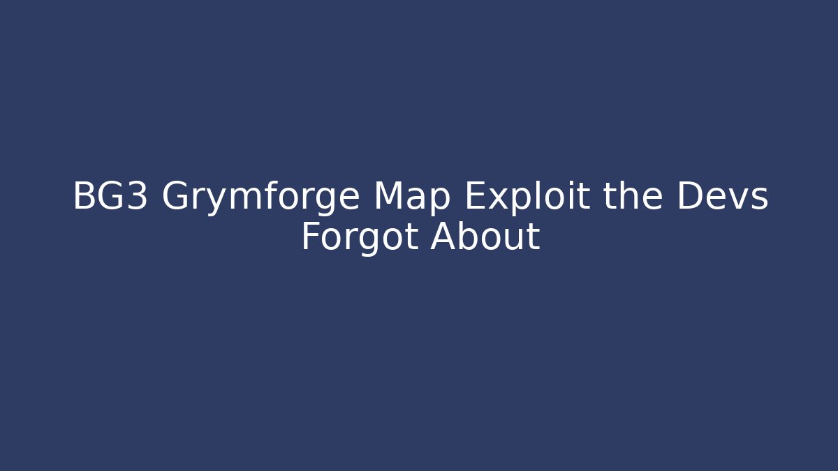 BG3 Grymforge Map Exploit the Devs Forgot About