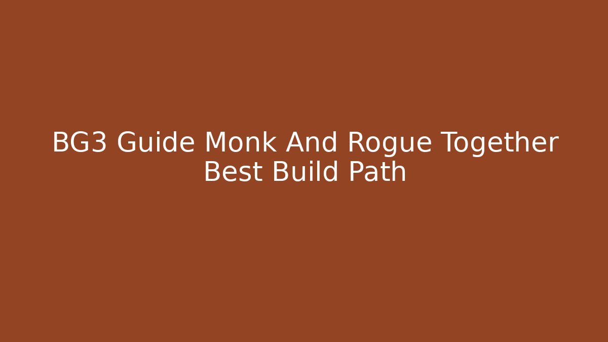 BG3 Guide Monk And Rogue Together Best Build Path