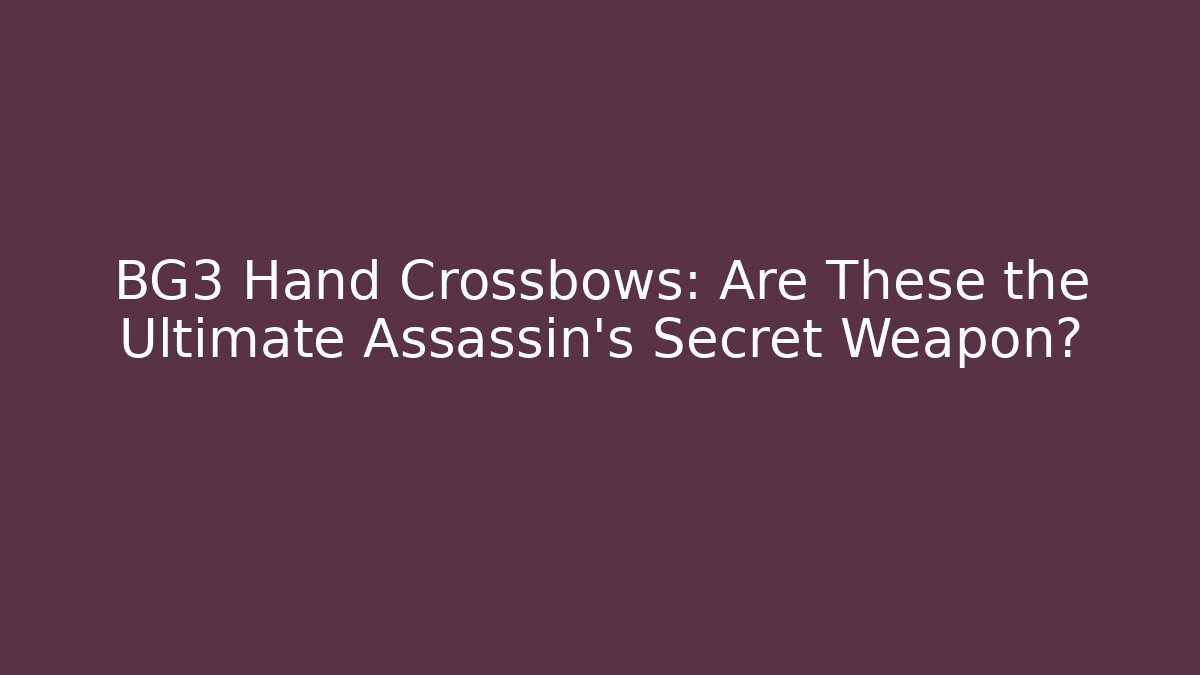 BG3 Hand Crossbows: Are These the Ultimate Assassin's Secret Weapon? - Critter Realm