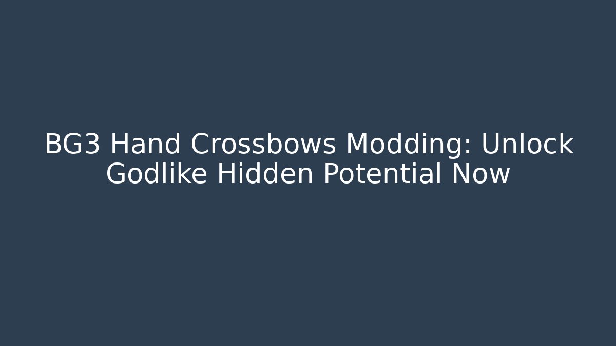 BG3 Hand Crossbows Modding: Unlock Godlike Hidden Potential Now