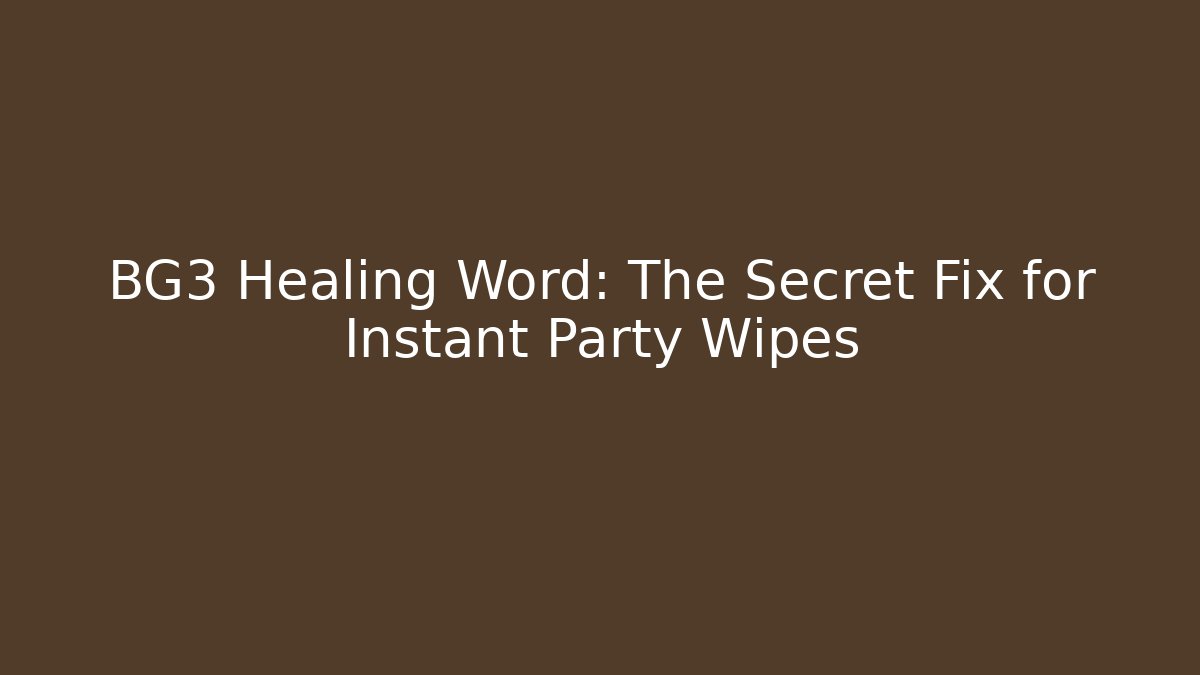 BG3 Healing Word: The Secret Fix for Instant Party Wipes