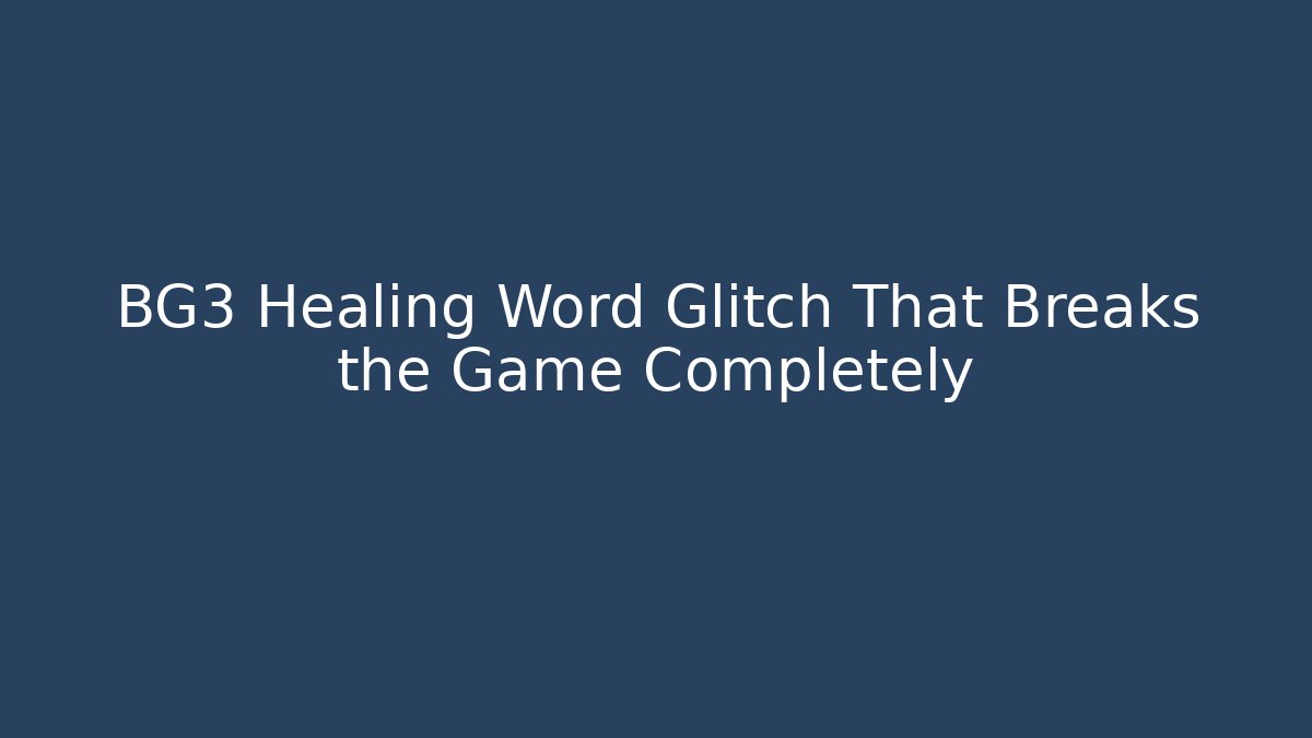 BG3 Healing Word Glitch That Breaks the Game Completely