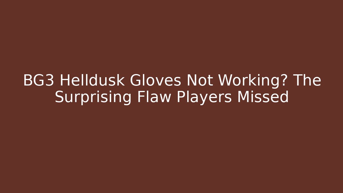 BG3 Helldusk Gloves Not Working? The Surprising Flaw Players Missed