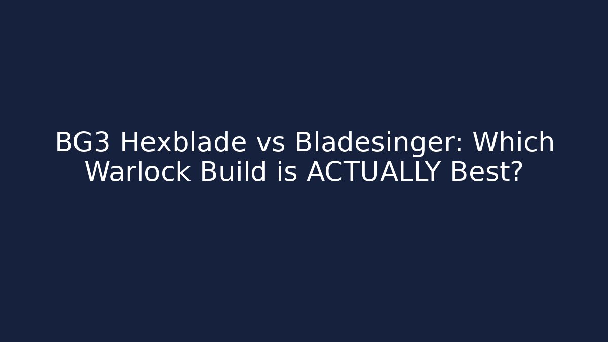 BG3 Hexblade vs Bladesinger: Which Warlock Build is ACTUALLY Best?