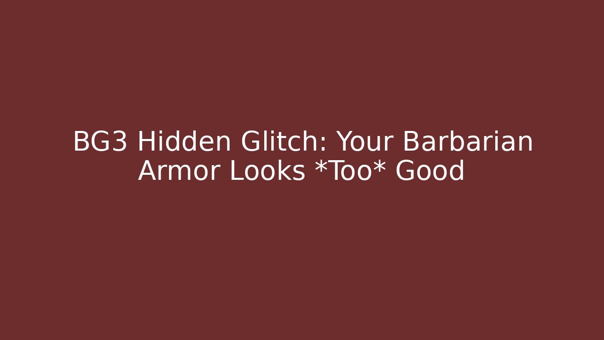 BG3 Hidden Glitch: Your Barbarian Armor Looks *Too* Good