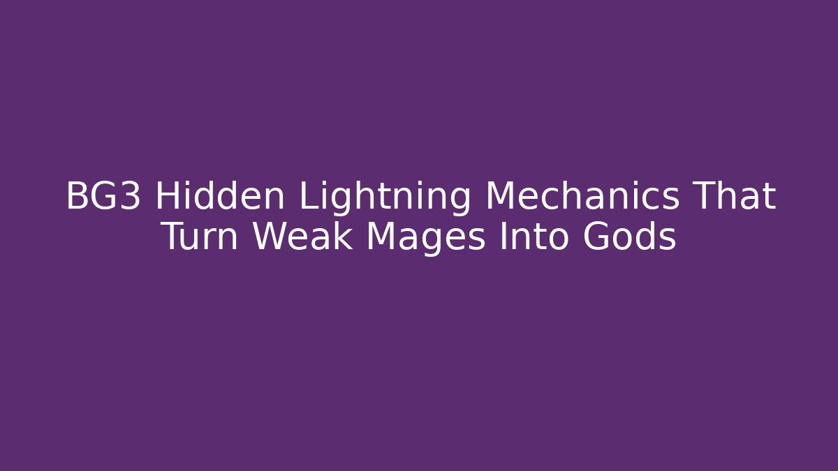 BG3 Hidden Lightning Mechanics That Turn Weak Mages Into Gods