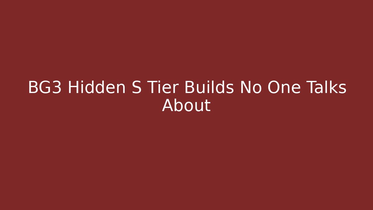 BG3 Hidden S Tier Builds No One Talks About