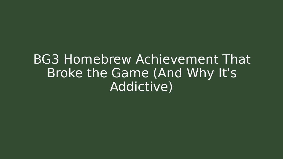 BG3 Homebrew Achievement That Broke the Game (And Why It's Addictive)
