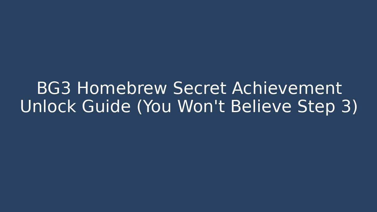 BG3 Homebrew Secret Achievement Unlock Guide (You Won't Believe Step 3)