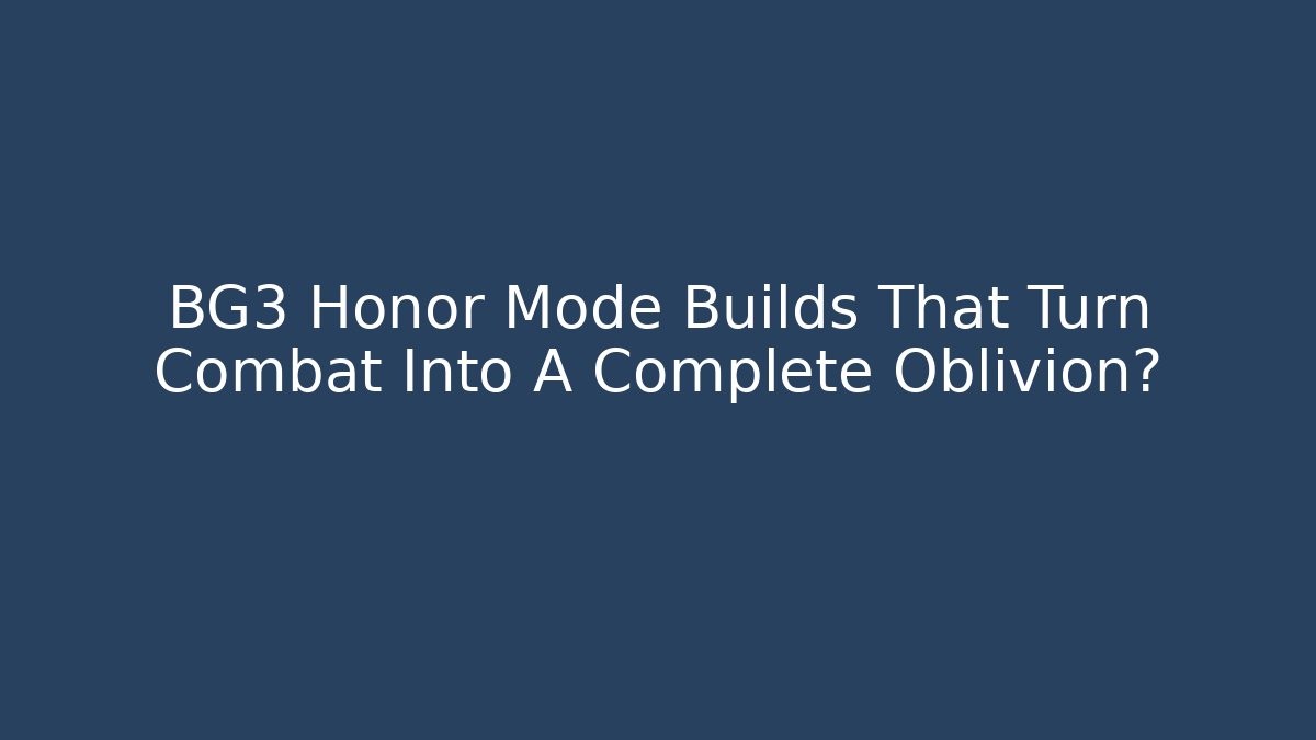BG3 Honor Mode Builds That Turn Combat Into A Complete Oblivion?