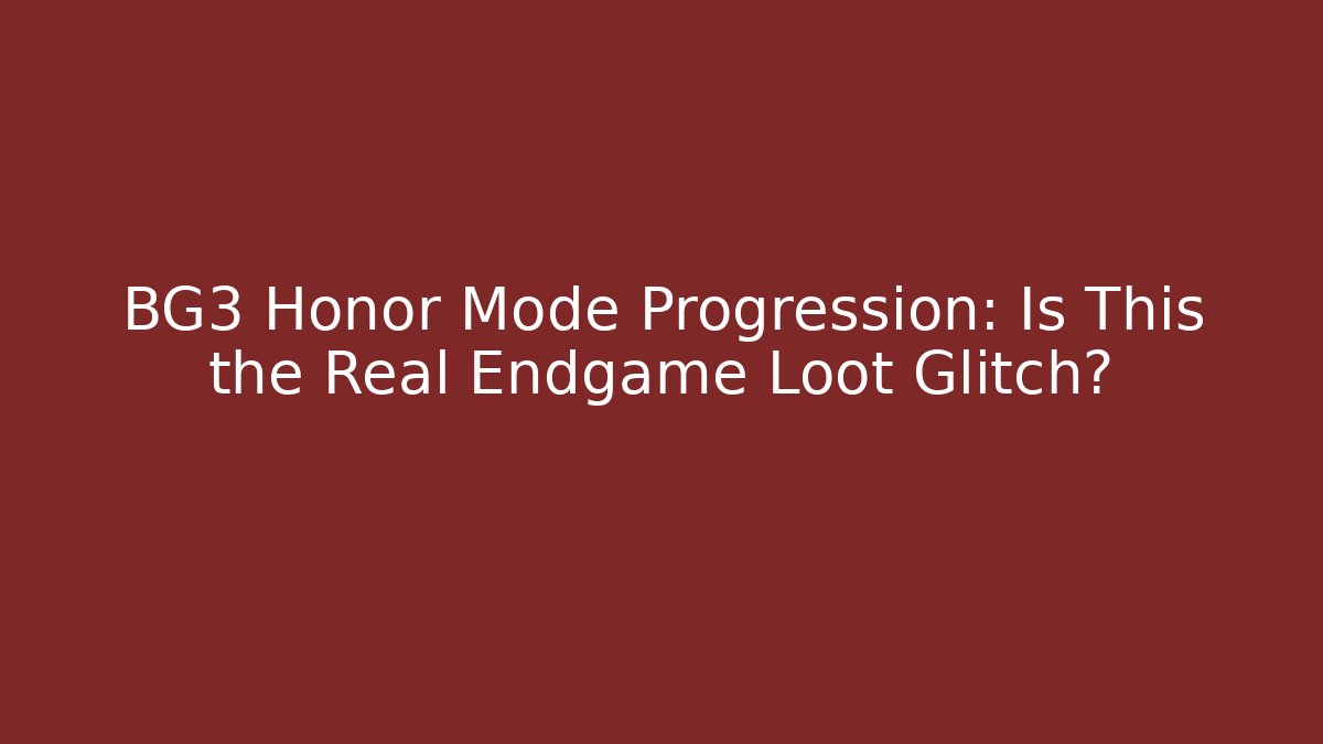 BG3 Honor Mode Progression: Is This the Real Endgame Loot Glitch?