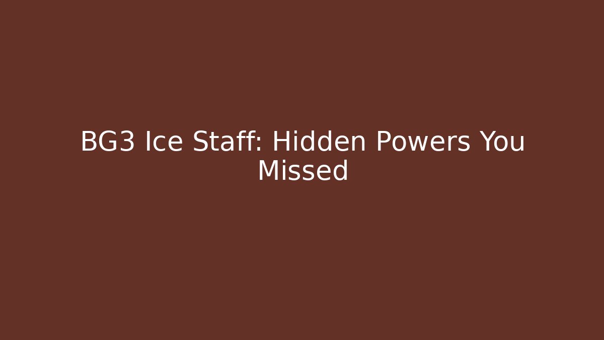 BG3 Ice Staff: Hidden Powers You Missed