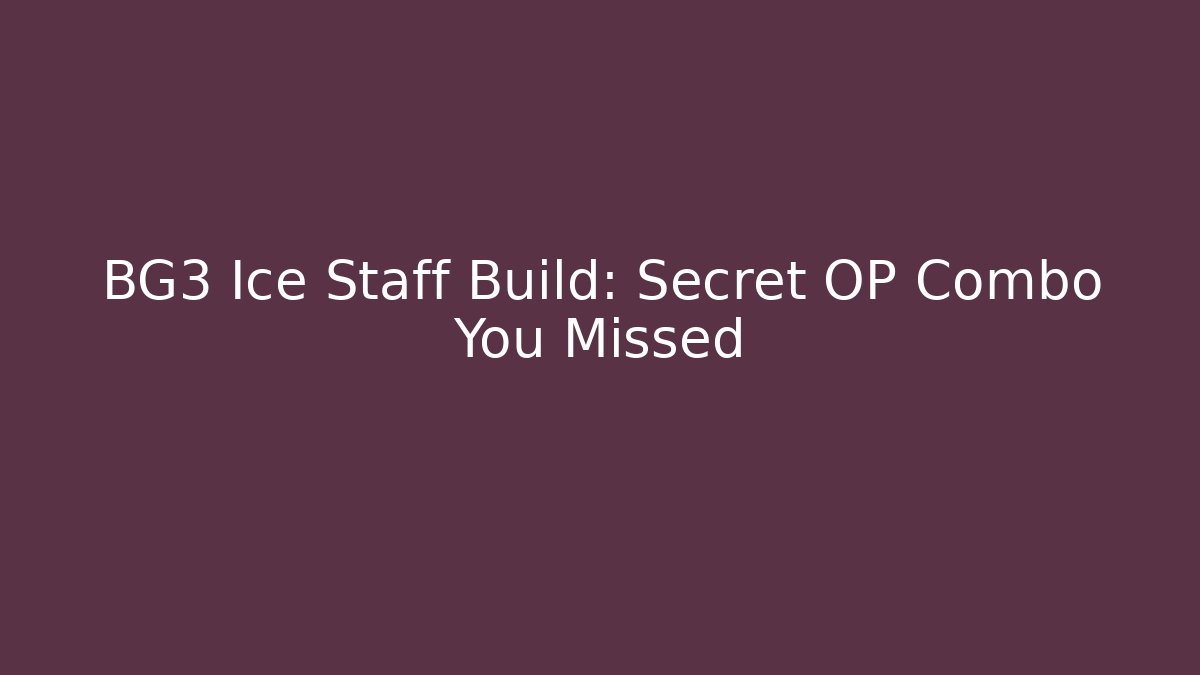 BG3 Ice Staff Build: Secret OP Combo You Missed