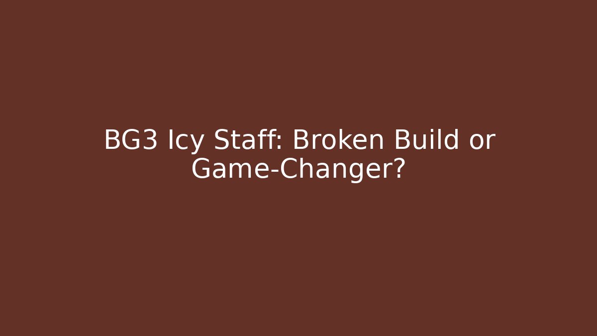 BG3 Icy Staff: Broken Build or Game-Changer? - Critter Realm