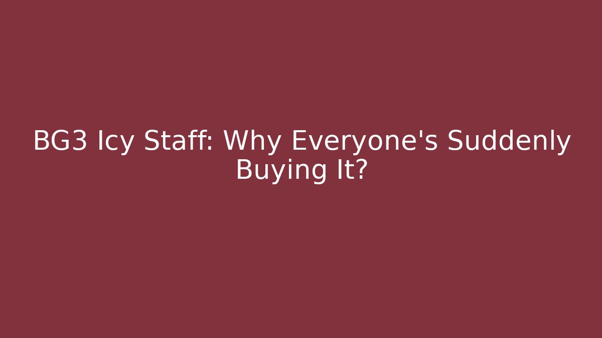 BG3 Icy Staff: Why Everyone's Suddenly Buying It?