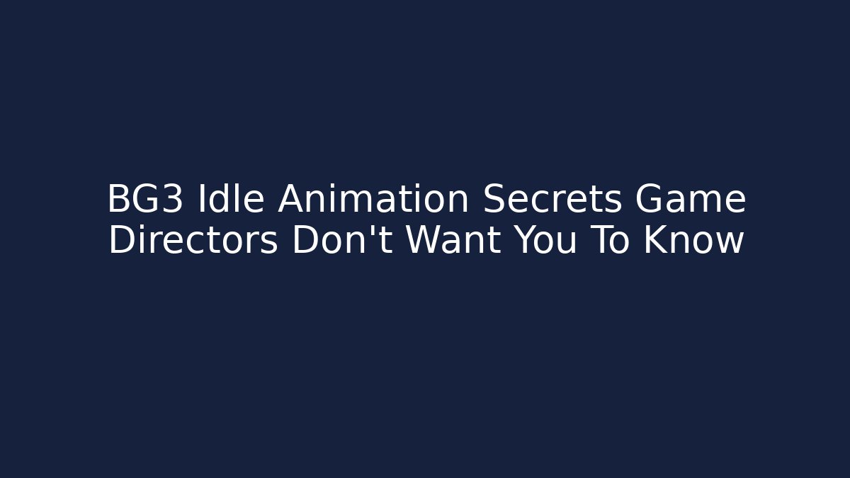 BG3 Idle Animation Secrets Game Directors Don't Want You To Know