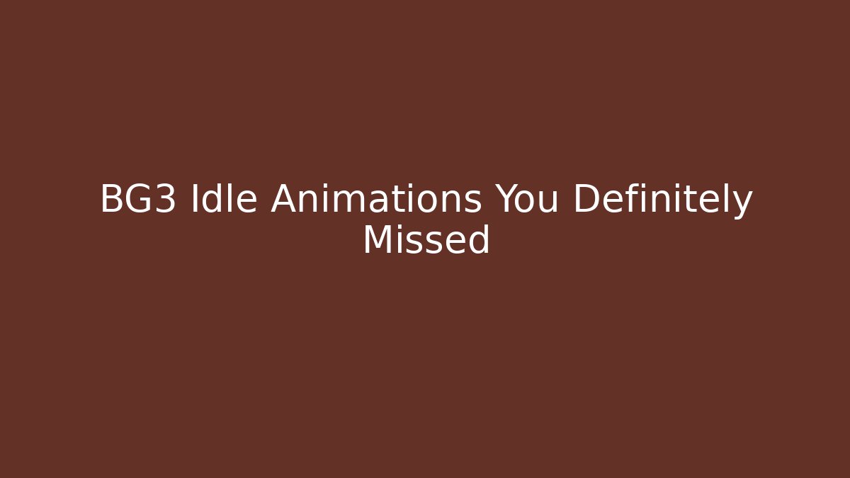BG3 Idle Animations You Definitely Missed