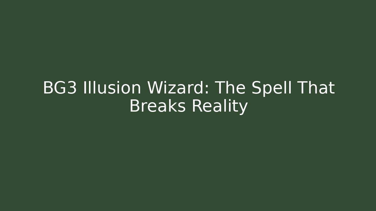 BG3 Illusion Wizard: The Spell That Breaks Reality