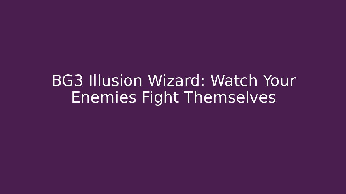 BG3 Illusion Wizard: Watch Your Enemies Fight Themselves