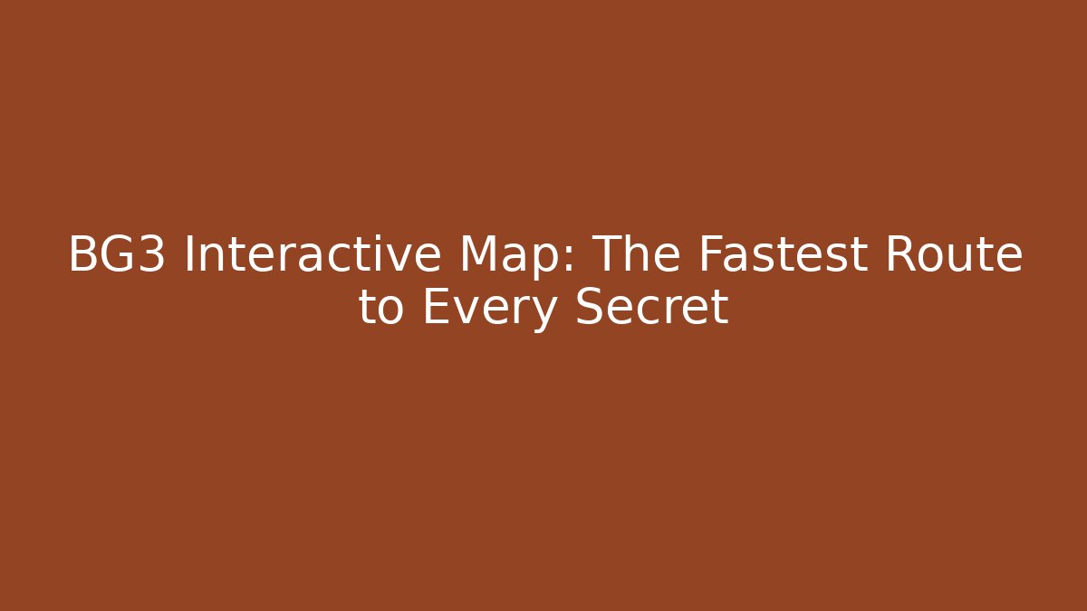 BG3 Interactive Map: The Fastest Route to Every Secret