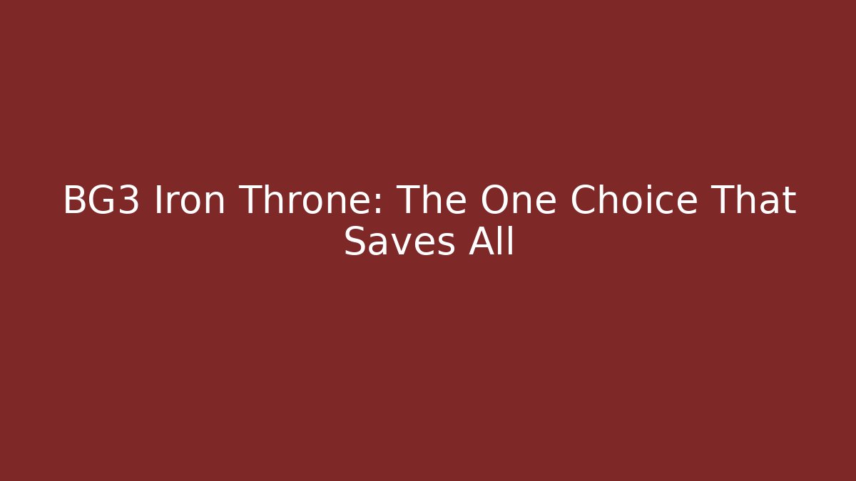 BG3 Iron Throne: The One Choice That Saves All
