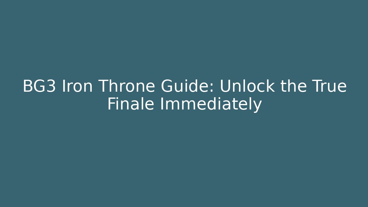 BG3 Iron Throne Guide: Unlock the True Finale Immediately - Critter Realm